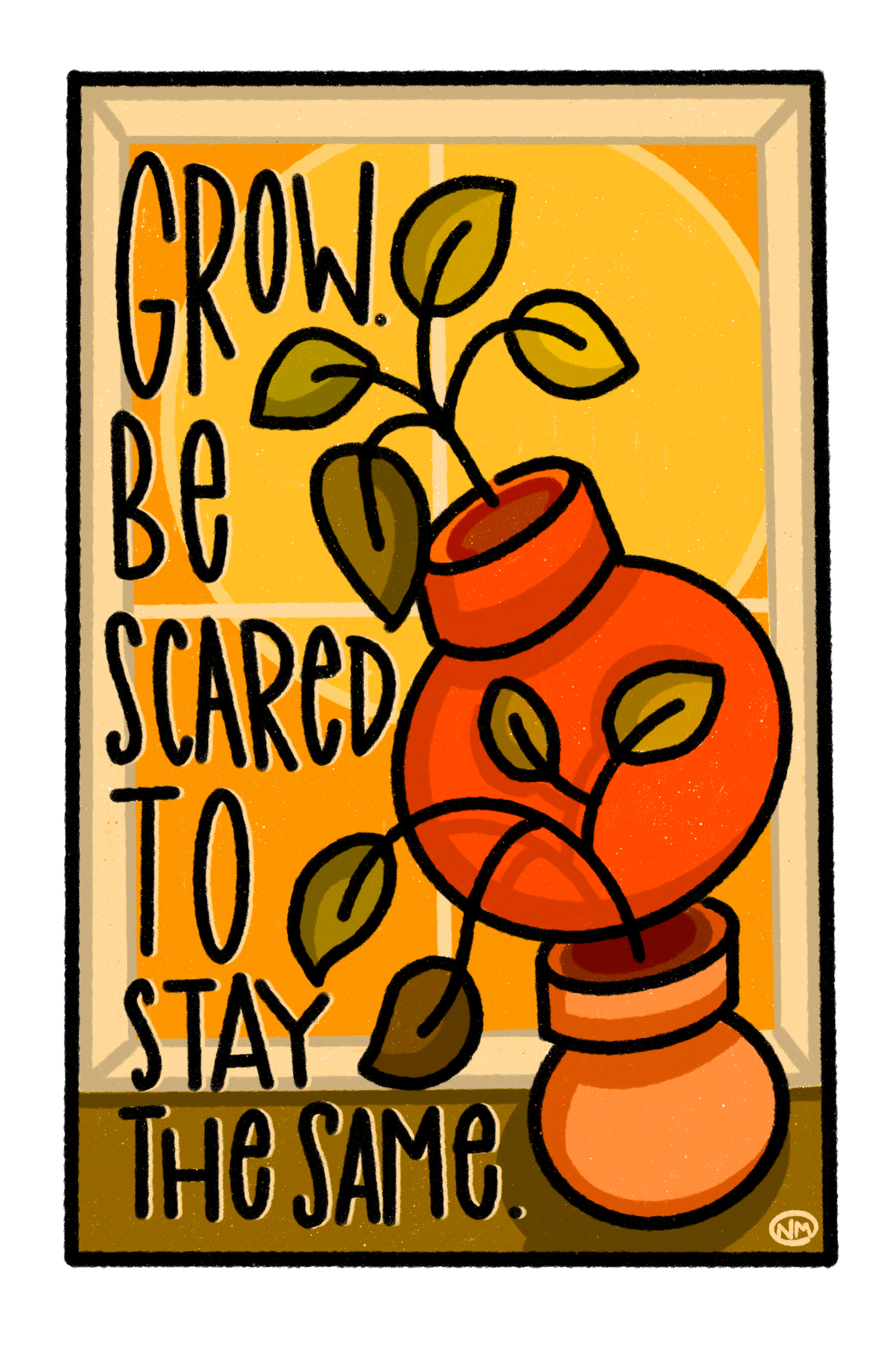 Grow. Be Scared To Stay The Same