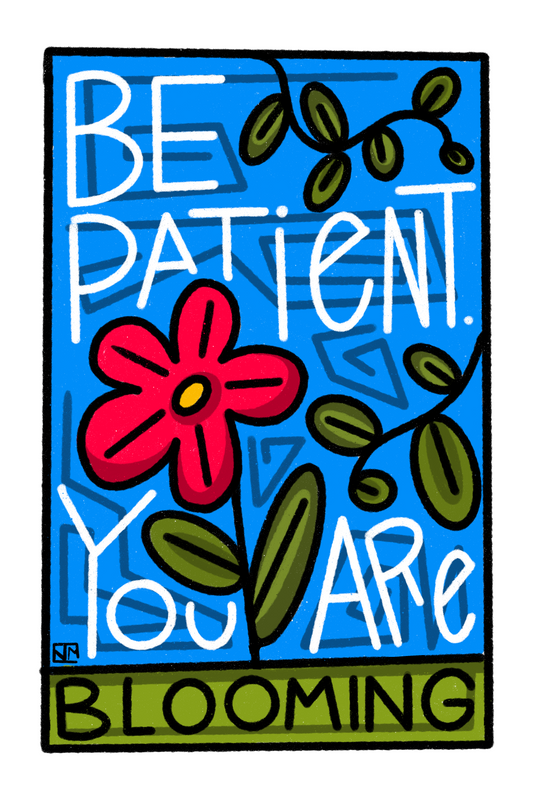 Be Patient. You Are Blooming.